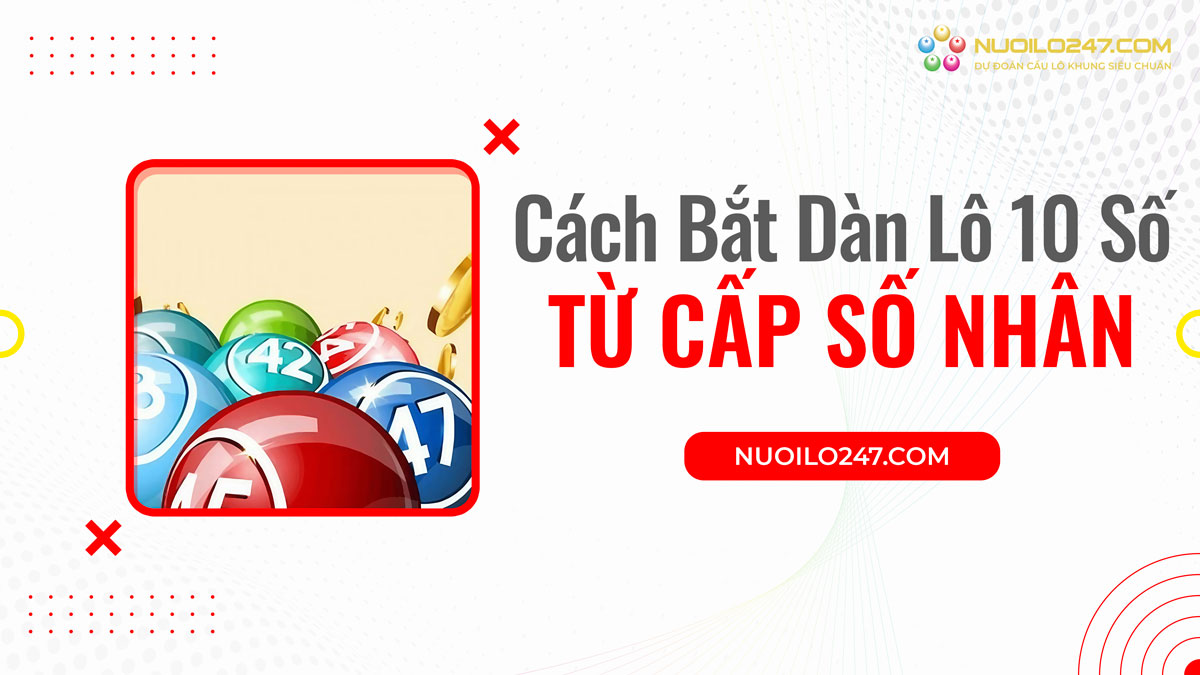 Bắt dàn lô 10 số từ cấp số nhân