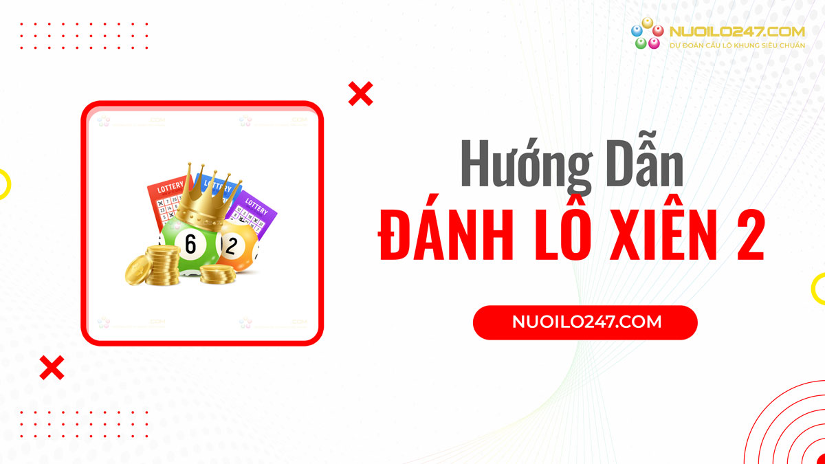 Cách đánh lô xiên 2 chuẩn xác nhất