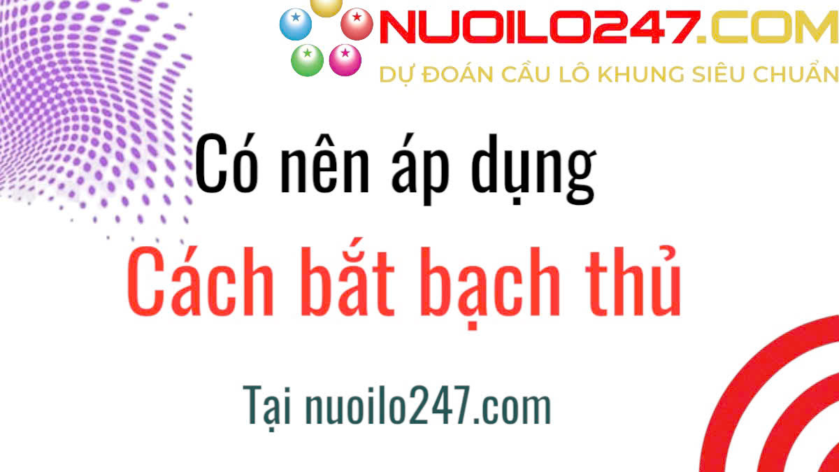 Có nên áp dụng cách bắt bạch thủ lô